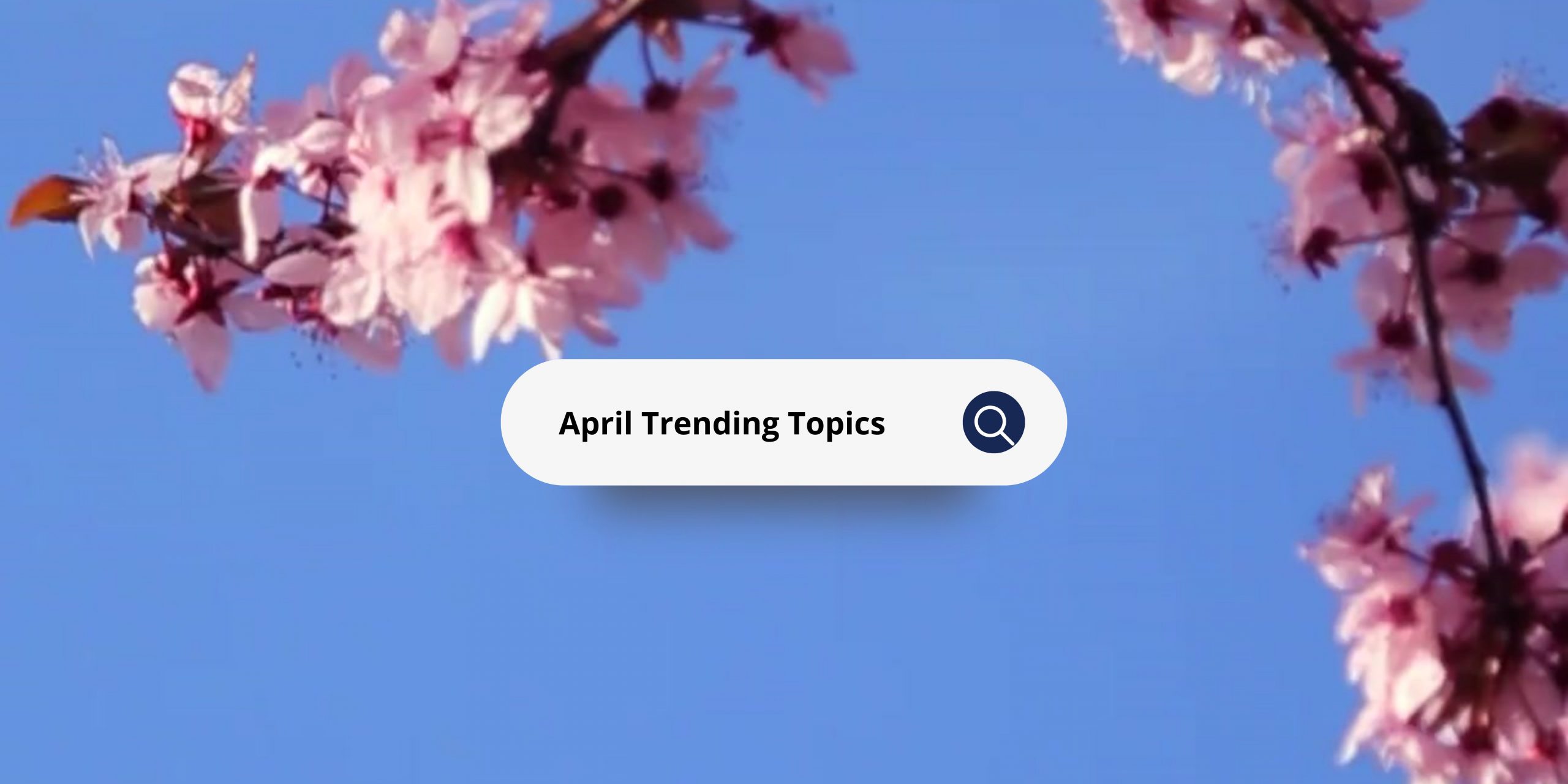 Featured image for “April 2023 Trending Topics”